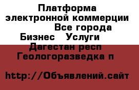 Платформа электронной коммерции GIG-OS - Все города Бизнес » Услуги   . Дагестан респ.,Геологоразведка п.